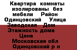  Квартира, комнаты изолированы, без мебели. › Район ­ Одинцовский  › Улица ­ Заводская › Дом ­ 6 › Этажность дома ­ 5 › Цена ­ 20 000 - Московская обл., Одинцовский р-н, Хлюпино п. Недвижимость » Квартиры аренда   . Московская обл.